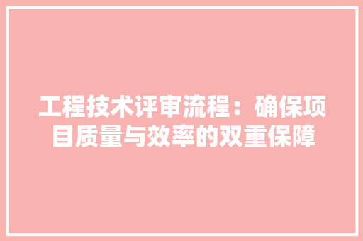 工程技术评审流程：确保项目质量与效率的双重保障 现代风格装饰