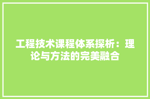 工程技术课程体系探析：理论与方法的完美融合
