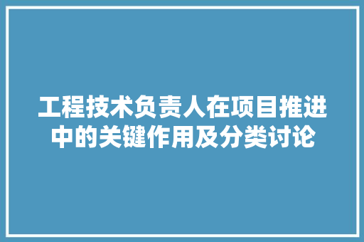工程技术负责人在项目推进中的关键作用及分类讨论 现代风格装饰