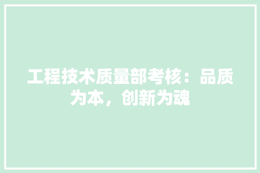 工程技术质量部考核：品质为本，创新为魂 现代风格装饰