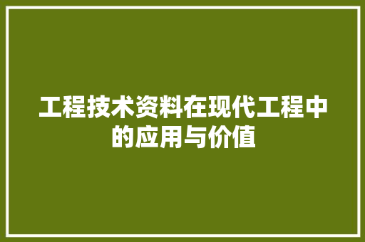工程技术资料在现代工程中的应用与价值