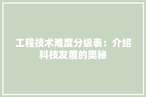 工程技术难度分级表：介绍科技发展的奥秘