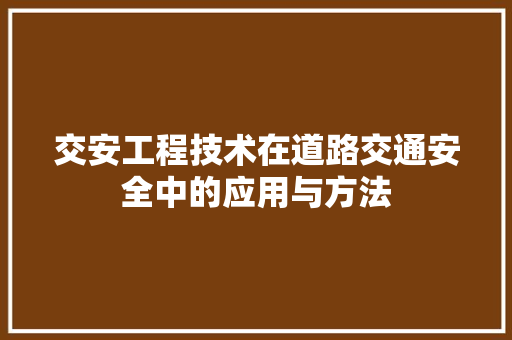 交安工程技术在道路交通安全中的应用与方法 家居装修