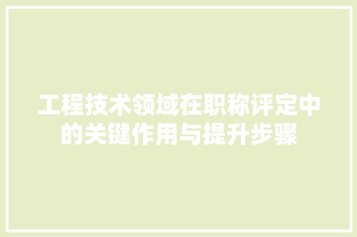工程技术领域在职称评定中的关键作用与提升步骤 中式风格装饰