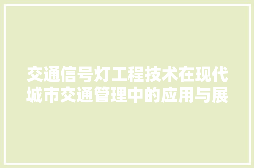 交通信号灯工程技术在现代城市交通管理中的应用与展望 家居装修