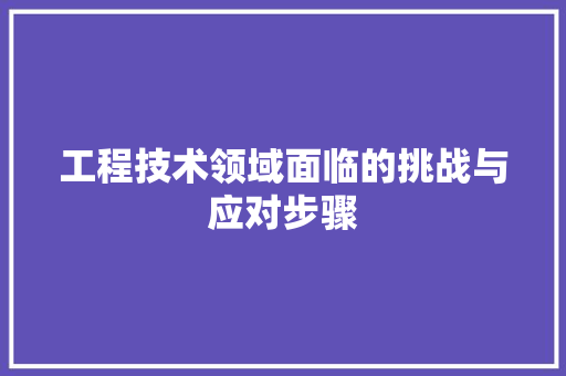 工程技术领域面临的挑战与应对步骤 中式风格装饰