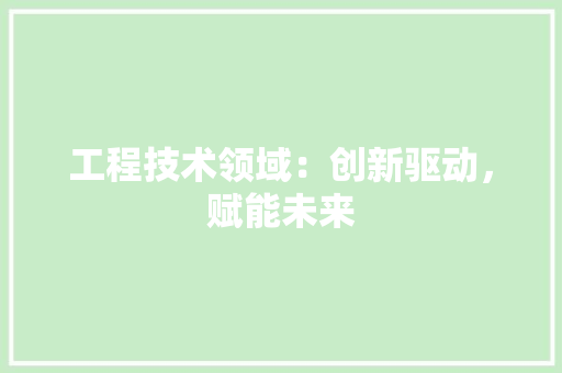工程技术领域：创新驱动，赋能未来 中式风格装饰