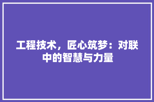 工程技术，匠心筑梦：对联中的智慧与力量
