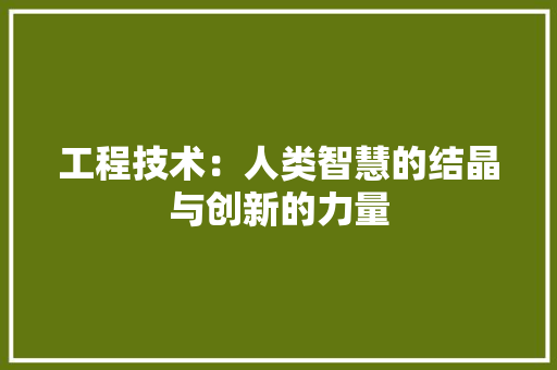 工程技术：人类智慧的结晶与创新的力量