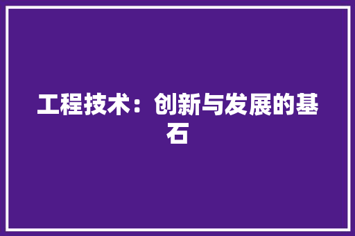 工程技术：创新与发展的基石