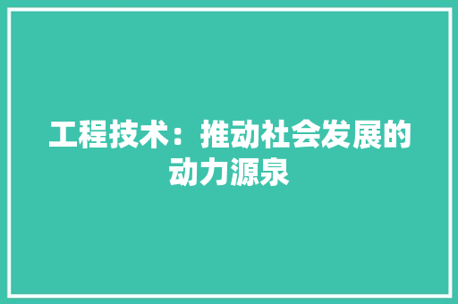 工程技术：推动社会发展的动力源泉