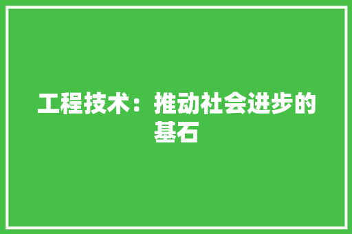 工程技术：推动社会进步的基石