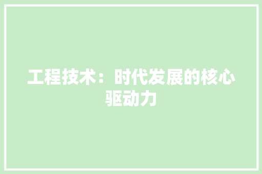 工程技术：时代发展的核心驱动力