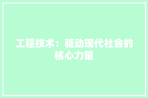 工程技术：驱动现代社会的核心力量
