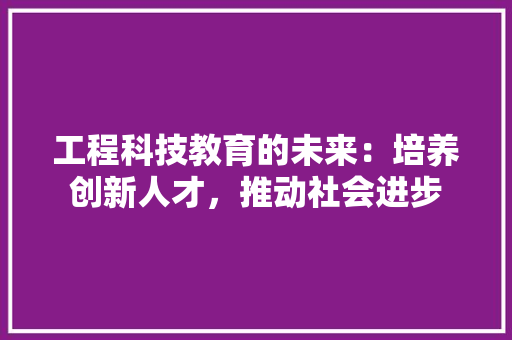 工程科技教育的未来：培养创新人才，推动社会进步