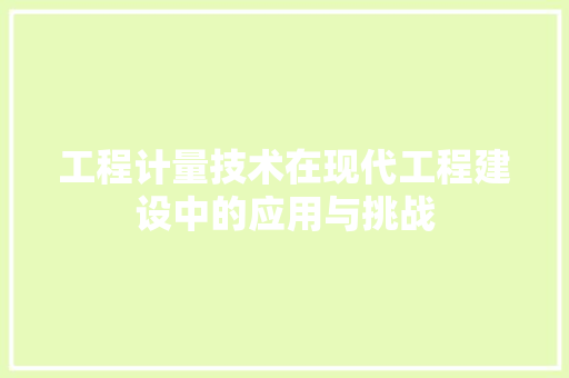 工程计量技术在现代工程建设中的应用与挑战