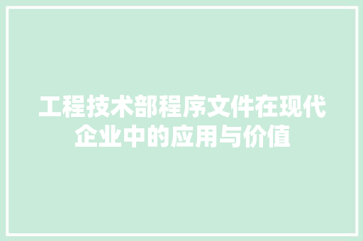 工程技术部程序文件在现代企业中的应用与价值
