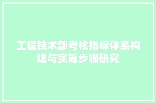 工程技术部考核指标体系构建与实施步骤研究
