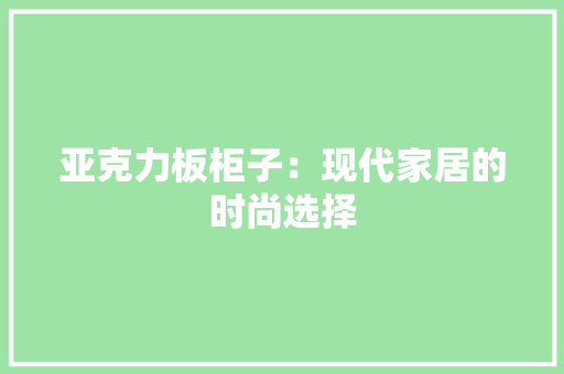 亚克力板柜子：现代家居的时尚选择 家居装修