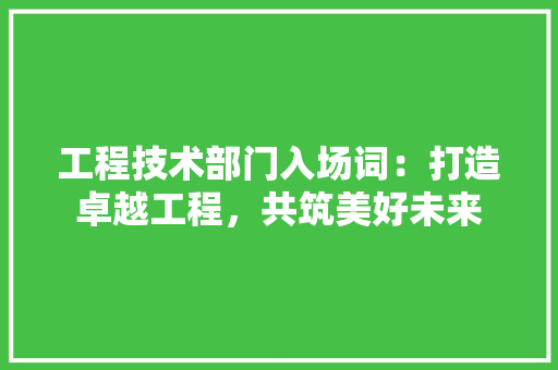 工程技术部门入场词：打造卓越工程，共筑美好未来