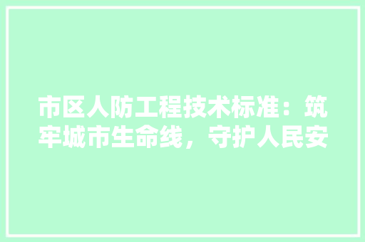 市区人防工程技术标准：筑牢城市生命线，守护人民安全 中式风格装饰
