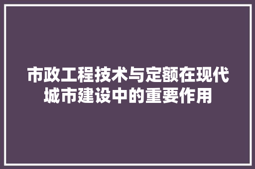 市政工程技术与定额在现代城市建设中的重要作用 中式风格装饰