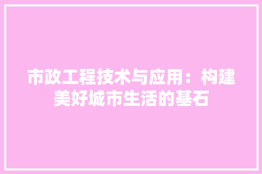 市政工程技术与应用：构建美好城市生活的基石 中式风格装饰