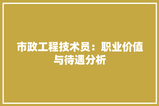 市政工程技术员：职业价值与待遇分析 中式风格装饰