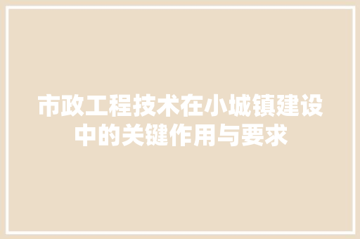 市政工程技术在小城镇建设中的关键作用与要求