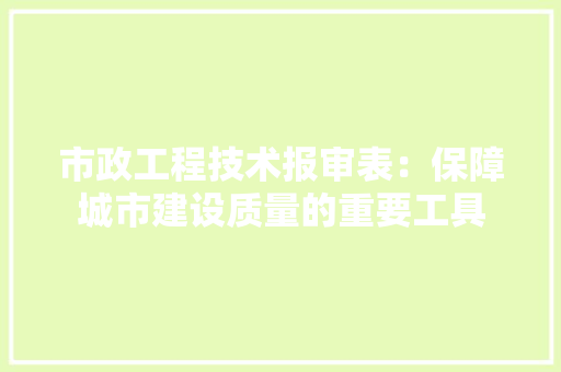 市政工程技术报审表：保障城市建设质量的重要工具