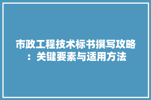 市政工程技术标书撰写攻略：关键要素与适用方法