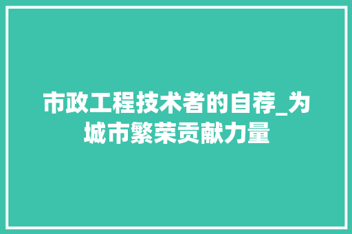 市政工程技术者的自荐_为城市繁荣贡献力量 中式风格装饰