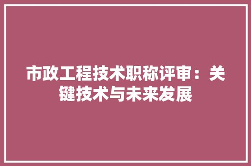 市政工程技术职称评审：关键技术与未来发展 中式风格装饰