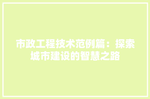 市政工程技术范例篇：探索城市建设的智慧之路 中式风格装饰