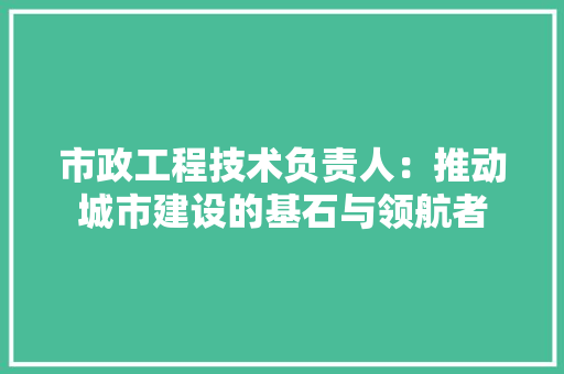 市政工程技术负责人：推动城市建设的基石与领航者 中式风格装饰