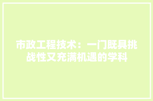 市政工程技术：一门既具挑战性又充满机遇的学科 中式风格装饰