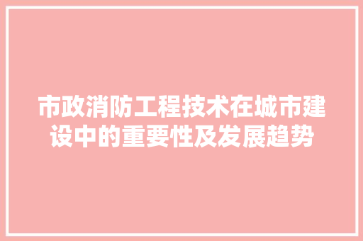 市政消防工程技术在城市建设中的重要性及发展趋势 中式风格装饰