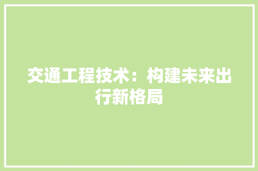 交通工程技术：构建未来出行新格局 家居装修