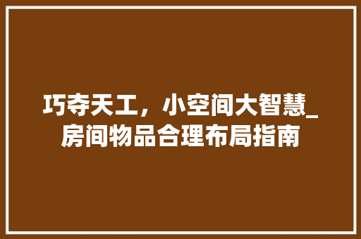 巧夺天工，小空间大智慧_房间物品合理布局指南