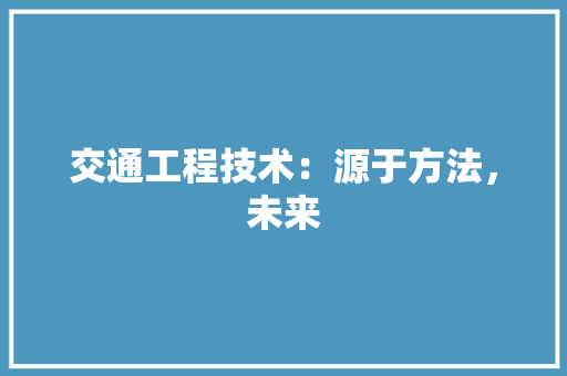 交通工程技术：源于方法，未来 家居装修