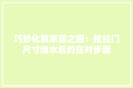 巧妙化解家居之困：推拉门尺寸缩水后的应对步骤 中式风格装饰