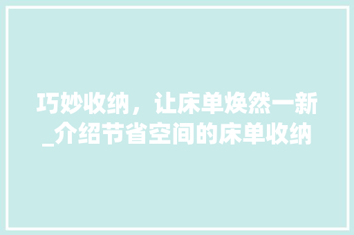 巧妙收纳，让床单焕然一新_介绍节省空间的床单收纳方法