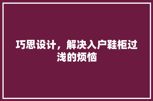巧思设计，解决入户鞋柜过浅的烦恼