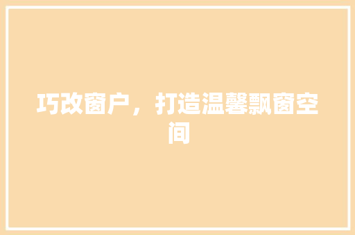 巧改窗户，打造温馨飘窗空间