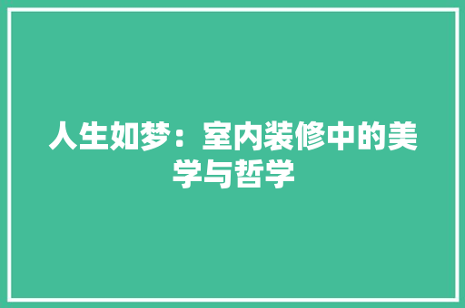 人生如梦：室内装修中的美学与哲学