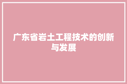 广东省岩土工程技术的创新与发展 中式风格装饰