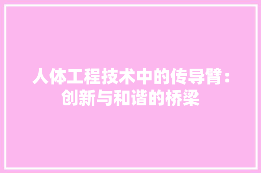 人体工程技术中的传导臂：创新与和谐的桥梁