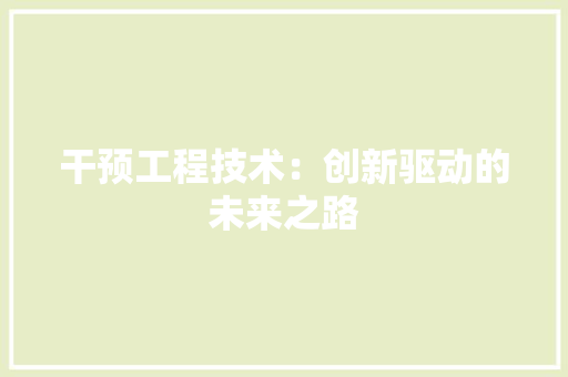 干预工程技术：创新驱动的未来之路 中式风格装饰