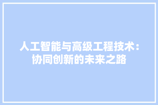 人工智能与高级工程技术：协同创新的未来之路