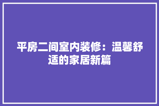 平房二间室内装修：温馨舒适的家居新篇